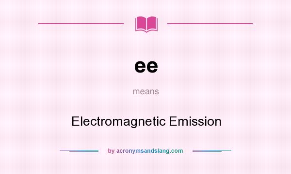 What does ee mean? It stands for Electromagnetic Emission