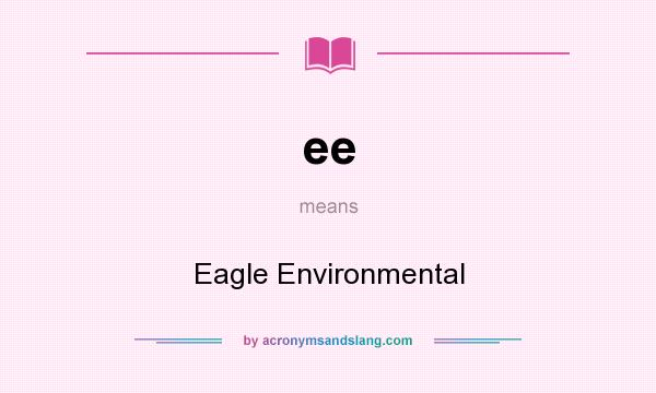 What does ee mean? It stands for Eagle Environmental