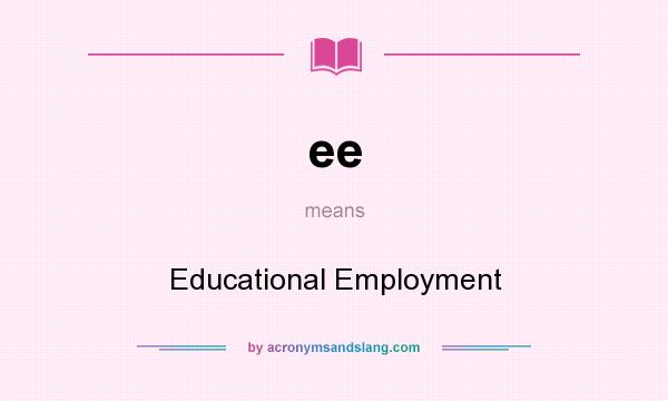 What does ee mean? It stands for Educational Employment