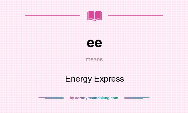 What does ee mean? It stands for Energy Express