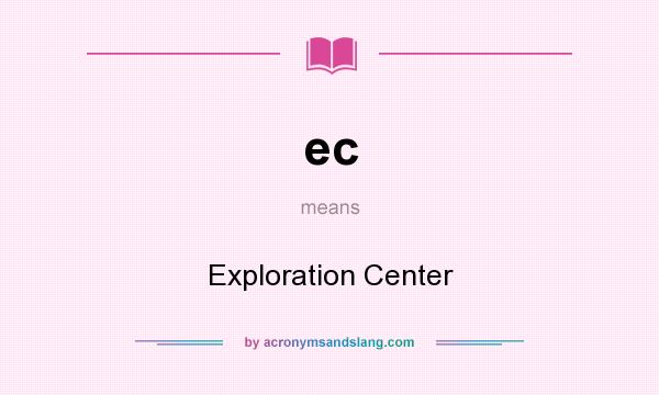 What does ec mean? It stands for Exploration Center