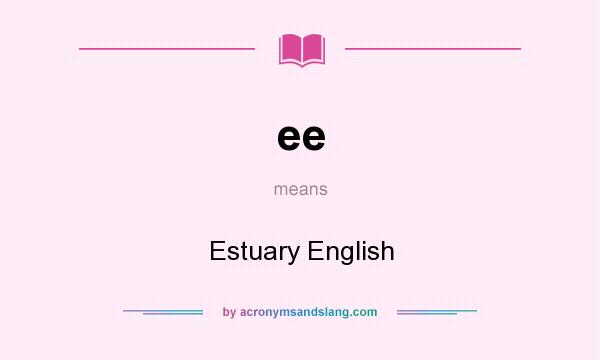 What does ee mean? It stands for Estuary English