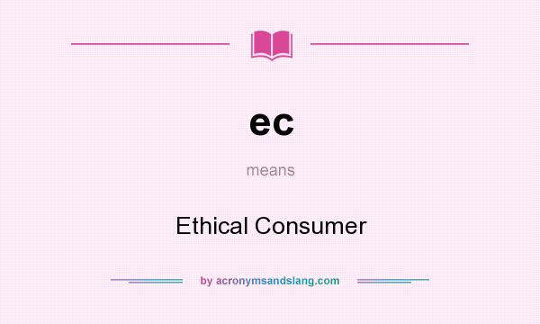 What does ec mean? It stands for Ethical Consumer
