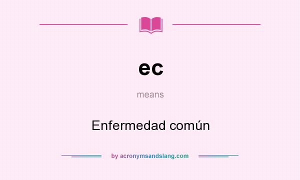 What does ec mean? It stands for Enfermedad común