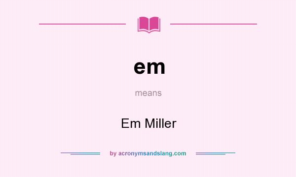 What does em mean? It stands for Em Miller