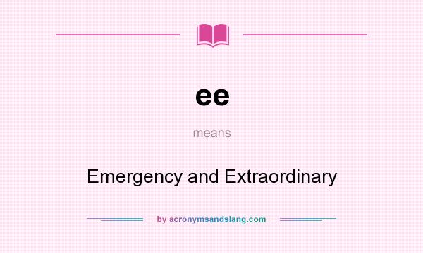 What does ee mean? It stands for Emergency and Extraordinary