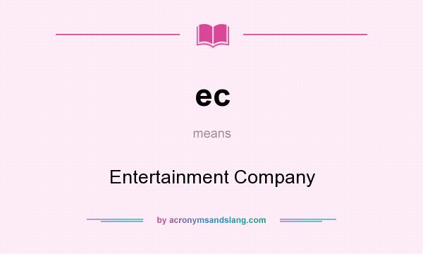 What does ec mean? It stands for Entertainment Company