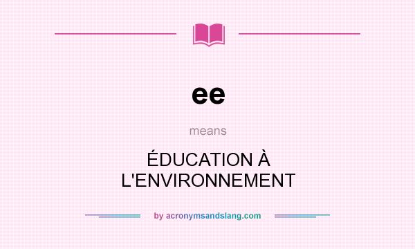 What does ee mean? It stands for ÉDUCATION À L`ENVIRONNEMENT