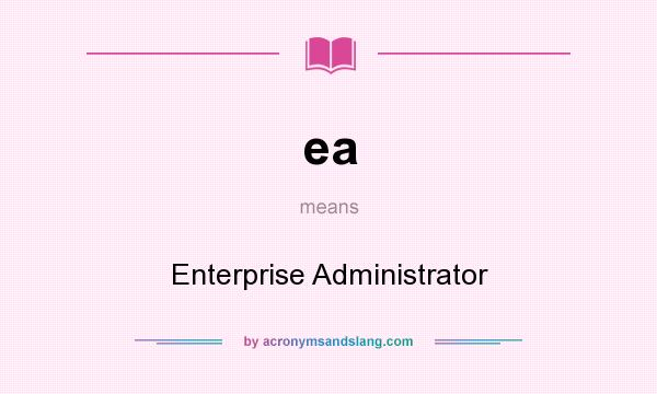 What does ea mean? It stands for Enterprise Administrator