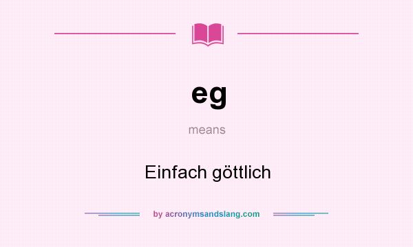 What does eg mean? It stands for Einfach göttlich