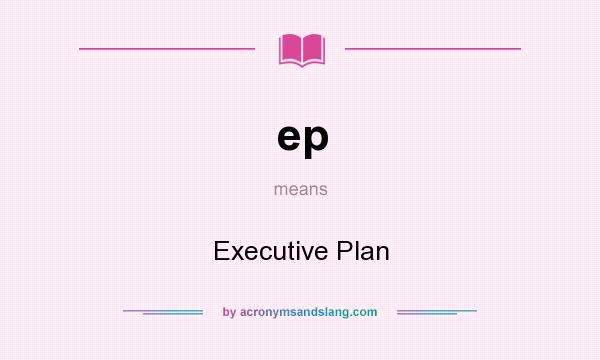 What does ep mean? It stands for Executive Plan