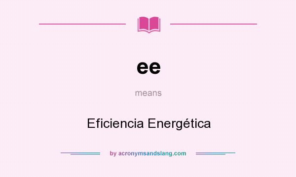 What does ee mean? It stands for Eficiencia Energética