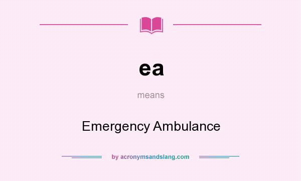 What does ea mean? It stands for Emergency Ambulance