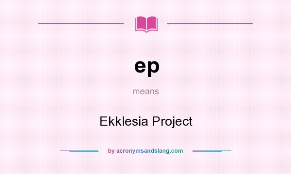 What does ep mean? It stands for Ekklesia Project