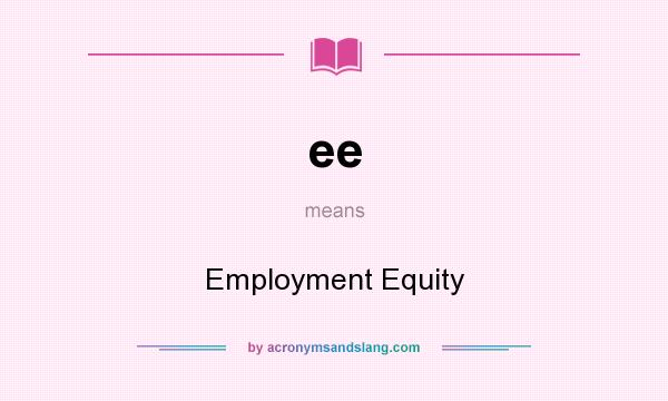 What does ee mean? It stands for Employment Equity