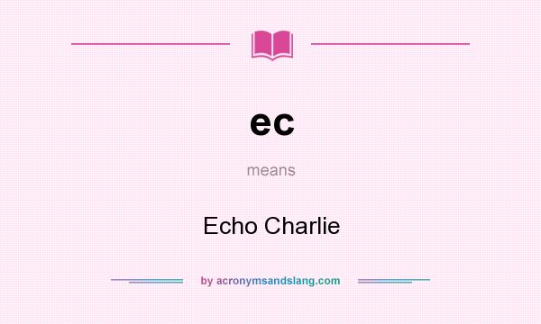 What does ec mean? It stands for Echo Charlie