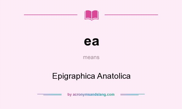 What does ea mean? It stands for Epigraphica Anatolica