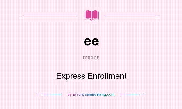 What does ee mean? It stands for Express Enrollment