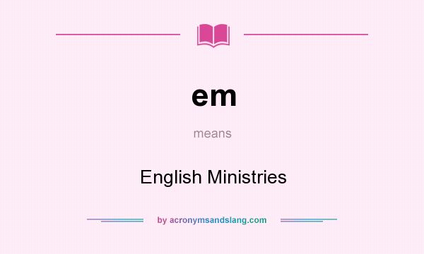 What does em mean? It stands for English Ministries