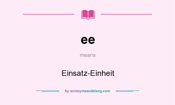 What does ee mean? It stands for Einsatz-Einheit