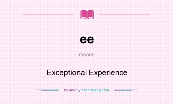 What does ee mean? It stands for Exceptional Experience