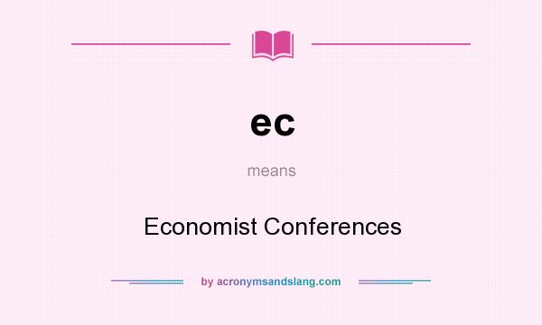 What does ec mean? It stands for Economist Conferences