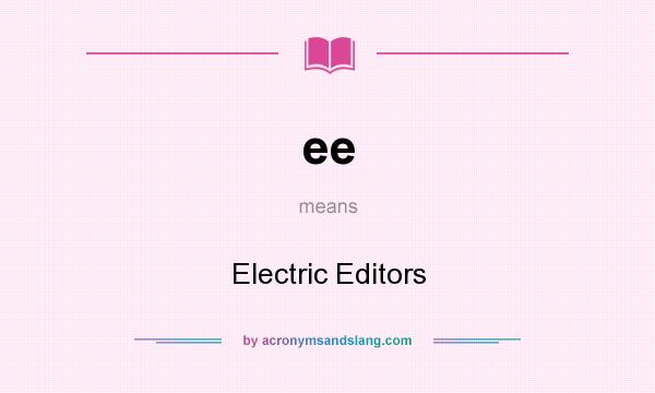 What does ee mean? It stands for Electric Editors