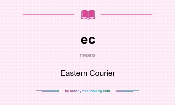 What does ec mean? It stands for Eastern Courier