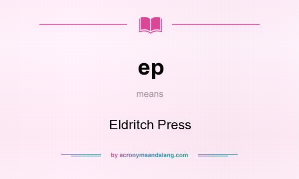 What does ep mean? It stands for Eldritch Press