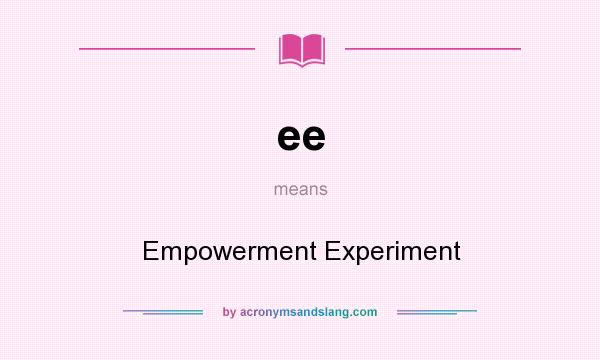 What does ee mean? It stands for Empowerment Experiment