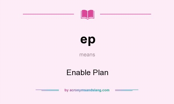 What does ep mean? It stands for Enable Plan