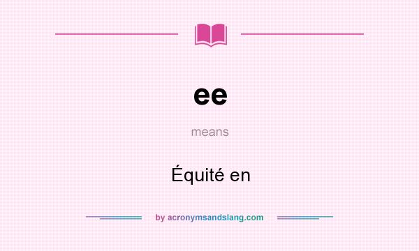 What does ee mean? It stands for Équité en