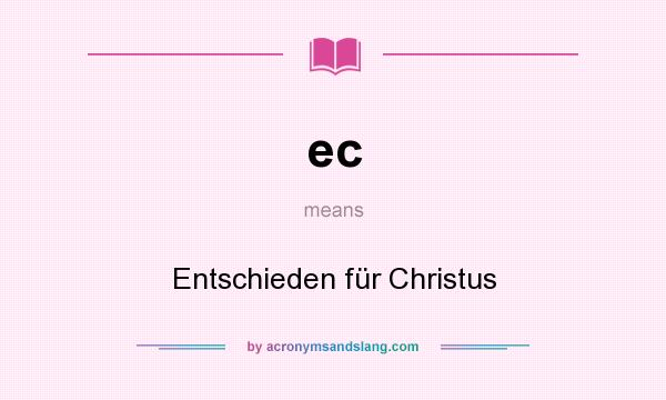 What does ec mean? It stands for Entschieden für Christus