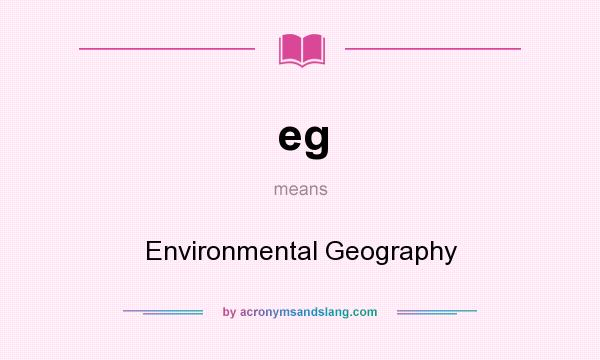 What does eg mean? It stands for Environmental Geography