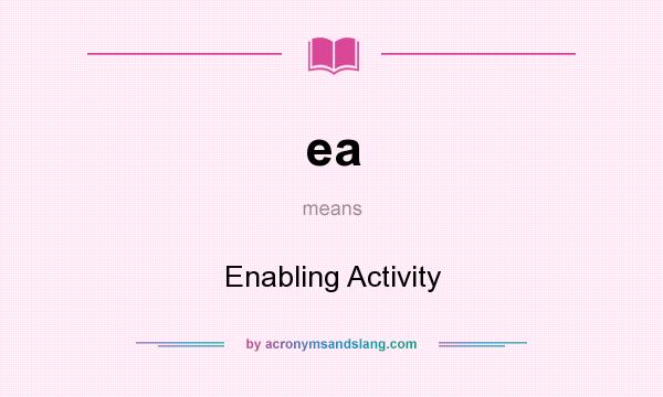 What does ea mean? It stands for Enabling Activity