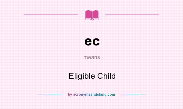 What does ec mean? It stands for Eligible Child