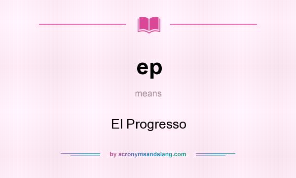 What does ep mean? It stands for El Progresso