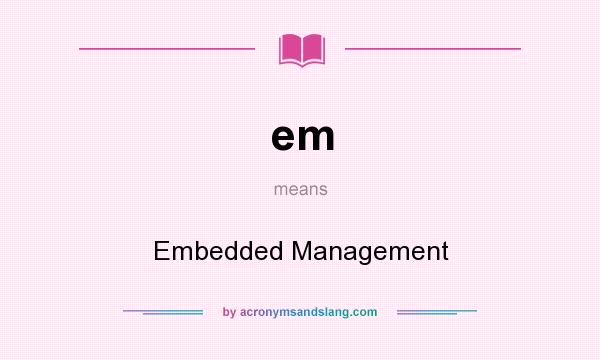 What does em mean? It stands for Embedded Management