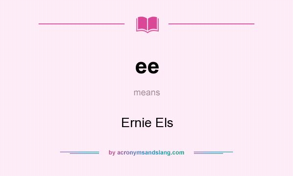 What does ee mean? It stands for Ernie Els