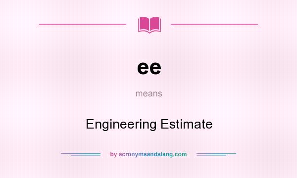 What does ee mean? It stands for Engineering Estimate