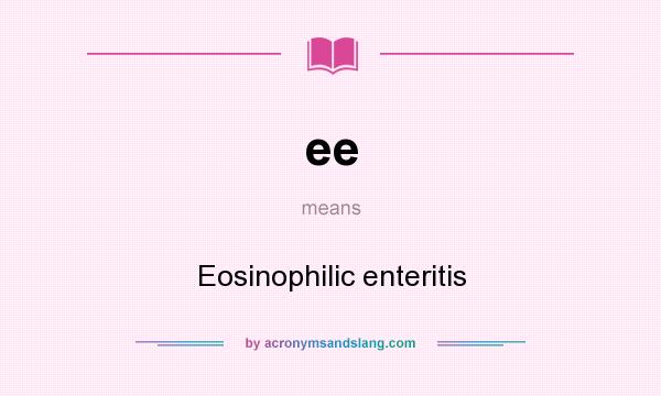 What does ee mean? It stands for Eosinophilic enteritis