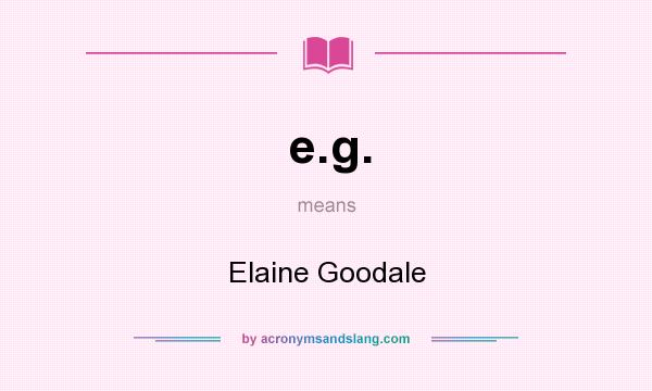 What does e.g. mean? It stands for Elaine Goodale