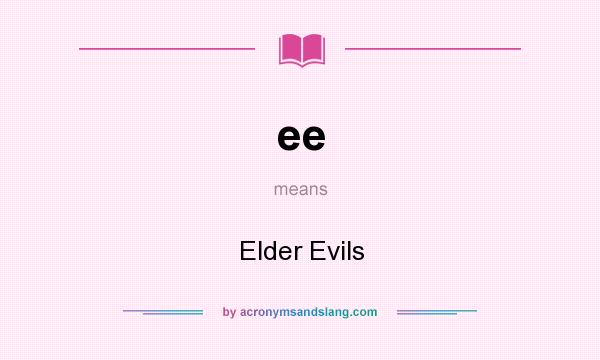 What does ee mean? It stands for Elder Evils