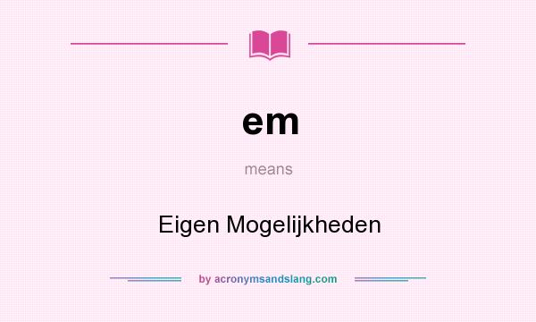 What does em mean? It stands for Eigen Mogelijkheden