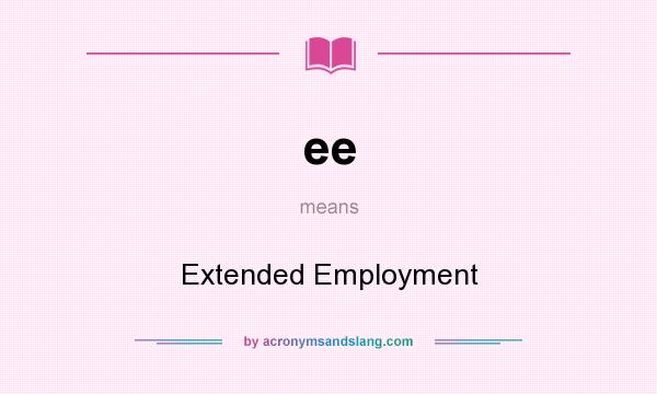 What does ee mean? It stands for Extended Employment