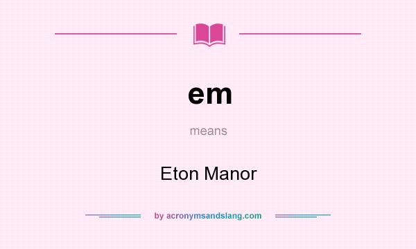 What does em mean? It stands for Eton Manor