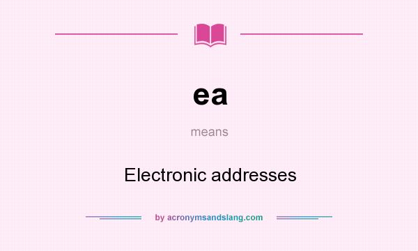 What does ea mean? It stands for Electronic addresses