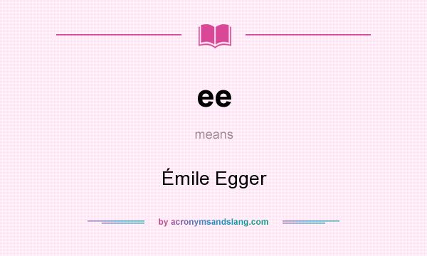 What does ee mean? It stands for Émile Egger
