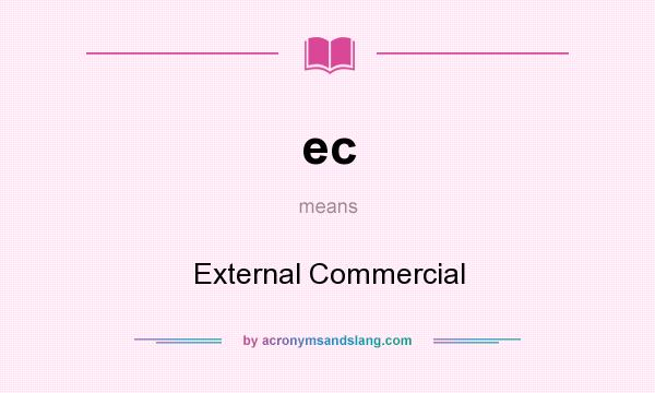What does ec mean? It stands for External Commercial