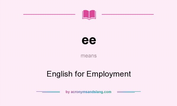 What does ee mean? It stands for English for Employment